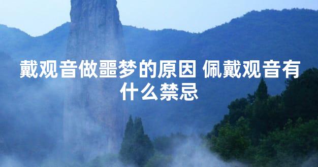 戴观音做噩梦的原因 佩戴观音有什么禁忌